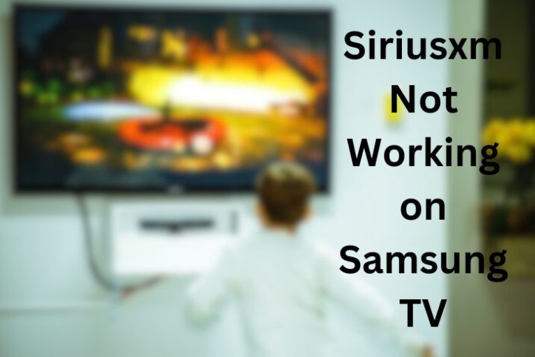 Siriusxm Not Working on Samsung TV Best Fixing Guide! 2023